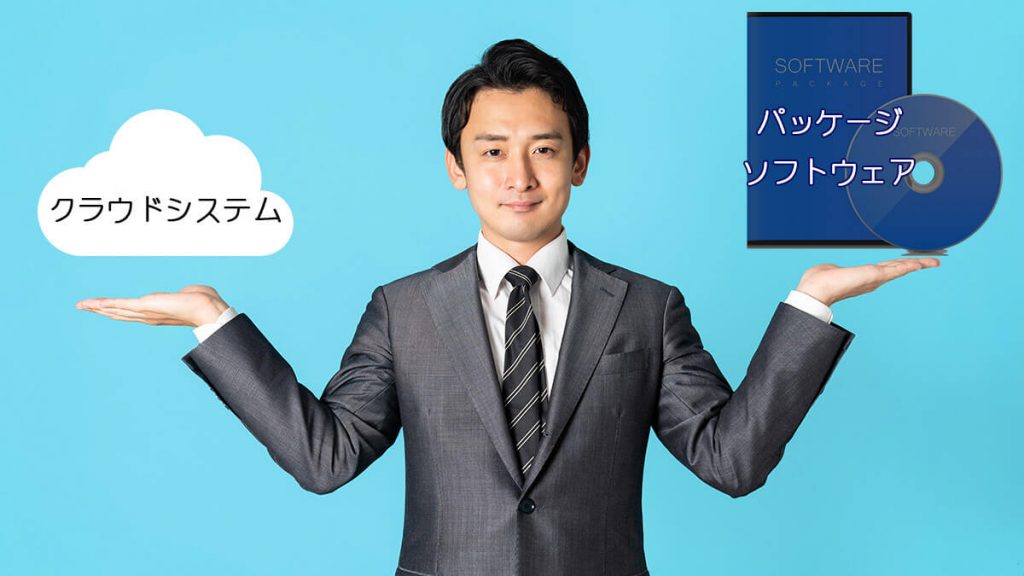 パッケージソフトウェアとクラウドシステム、どっちがいいの？